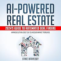 AI-Powered Real Estate: 2024's Guide to Automated Deal Finding: Harness Cutting-Edge Tech to Uncover Market Treasures AI-Powered Real Estate: 2024's Guide to Automated Deal Finding: Harness Cutting-Edge Tech to Uncover Market Treasures Audible Audiobook Paperback Kindle