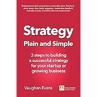 Strategy Plain and Simple: 3 Steps To Building A Successful Strategy For Your Startup Or Growing Business Strategy Plain and Simple: 3 Steps To Building A Successful Strategy For Your Startup Or Growing Business Kindle Paperback
