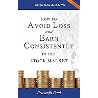 How to Avoid Loss and Earn Consistently in the Stock Market: An Easy-To-Understand and Practical Guide for Every Investor How to Avoid Loss and Earn Consistently in the Stock Market: An Easy-To-Understand and Practical Guide for Every Investor Kindle Paperback