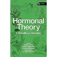 Hormonal Theory: A Rebellious Glossary (Theory in the New Humanities) Hormonal Theory: A Rebellious Glossary (Theory in the New Humanities) Paperback Kindle Hardcover