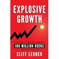 Explosive Growth: A Few Things I Learned While Growing My Startup To 100 Million Users & Losing $78 Million
