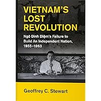Vietnam's Lost Revolution: Ngô Đình Diệm's Failure to Build an Independent Nation, 1955–1963 (Cambridge Studies in US Foreign Relations) Vietnam's Lost Revolution: Ngô Đình Diệm's Failure to Build an Independent Nation, 1955–1963 (Cambridge Studies in US Foreign Relations) Hardcover Kindle