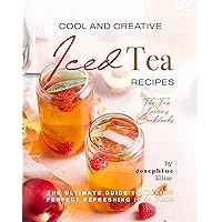 Cool and Creative Iced Tea Recipes: The Ultimate Guide to Making Perfect Refreshing Iced Teas Cool and Creative Iced Tea Recipes: The Ultimate Guide to Making Perfect Refreshing Iced Teas Kindle Hardcover Paperback