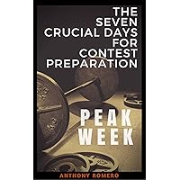 Peak Week: The 7 Crucial Days for Contest Preparation: The final steps to help you achieve the maximum definition and physique before stepping on stage