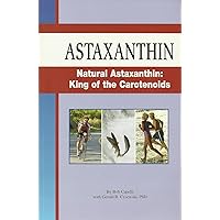 Astaxanthin (Natural Astaxanthin: King of the Carotenoids Astaxanthin (Natural Astaxanthin: King of the Carotenoids Paperback