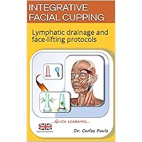 INTEGRATIVE FACIAL CUPPING: Lymphatic drainage and face-lifting protocols INTEGRATIVE FACIAL CUPPING: Lymphatic drainage and face-lifting protocols Kindle
