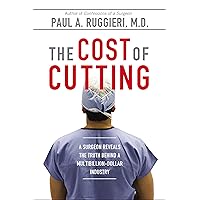 The Cost of Cutting: A Surgeon Reveals the Truth Behind a Multibillion-Dollar Industry The Cost of Cutting: A Surgeon Reveals the Truth Behind a Multibillion-Dollar Industry Kindle Paperback