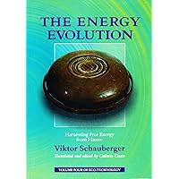 The Energy Evolution – Harnessing Free Energy from Nature: Volume 4 of Renowned Environmentalist Viktor Schauberger's Eco-Technology Series (Ecotechnology) The Energy Evolution – Harnessing Free Energy from Nature: Volume 4 of Renowned Environmentalist Viktor Schauberger's Eco-Technology Series (Ecotechnology) Kindle