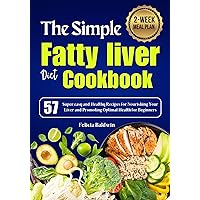 The Simple Fatty liver diet Cookbook: 57 Super easy and Healthy Recipes for Nourishing Your Liver and Promoting Optimal Health for Beginners | 2-Week Meal Plan The Simple Fatty liver diet Cookbook: 57 Super easy and Healthy Recipes for Nourishing Your Liver and Promoting Optimal Health for Beginners | 2-Week Meal Plan Kindle Paperback