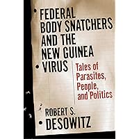 Federal Bodysnatchers and the New Guinea Virus: Tales of Parasites, People, and Politics Federal Bodysnatchers and the New Guinea Virus: Tales of Parasites, People, and Politics eTextbook Hardcover Paperback
