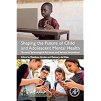 Shaping the Future of Child and Adolescent Mental Health: Towards Technological Advances and Service Innovations Shaping the Future of Child and Adolescent Mental Health: Towards Technological Advances and Service Innovations Kindle Paperback