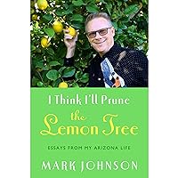 I Think I'll Prune the Lemon Tree: Essays from My Arizona Life I Think I'll Prune the Lemon Tree: Essays from My Arizona Life Audible Audiobook Paperback Kindle