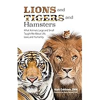 Lions and Tigers and Hamsters: What Animals Large and Small Taught Me About Life, Love, and Humanity Lions and Tigers and Hamsters: What Animals Large and Small Taught Me About Life, Love, and Humanity Paperback