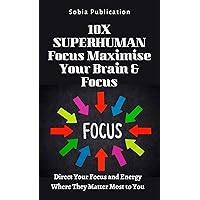 10X SUPERHUMAN Focus Maximise Your Brain & Focus: Direct Your Focus and Energy Where They Matter Most to You