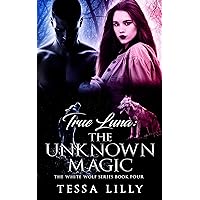 True Luna: The Unknown Magic (The White Wolf Series Book 4) True Luna: The Unknown Magic (The White Wolf Series Book 4) Kindle