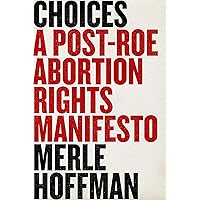Choices: A Post-Roe Abortion Rights Manifesto Choices: A Post-Roe Abortion Rights Manifesto Hardcover Audible Audiobook Kindle