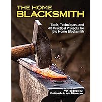 The Home Blacksmith: Tools, Techniques, and 40 Practical Projects for the Home Blacksmith (Fox Chapel Publishing) Beginner's Guide; Step-by-Step Directions & Over 500 Photos to Help You Start Smithing