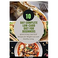 10-Day Complete Low-Carb Diet for Beginner: Quick & Easy Low-Carb Recipes for Weight-Loss and Healthy Living