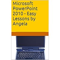 Microsoft PowerPoint 2010 - Easy Lessons by Angela Microsoft PowerPoint 2010 - Easy Lessons by Angela Kindle