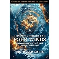 Mastering and Mobilizing the Four Winds: For Supernatural Intervention and Kingdom Advancement Mastering and Mobilizing the Four Winds: For Supernatural Intervention and Kingdom Advancement Paperback Kindle