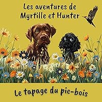 Le tapage du pic-bois (Les aventures de Myrtille et Hunter t. 1) (French Edition) Le tapage du pic-bois (Les aventures de Myrtille et Hunter t. 1) (French Edition) Kindle