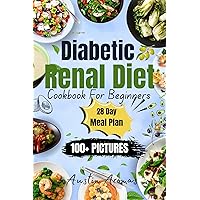 DIABETIC RENAL DIET COOKBOOK For Beginners: Mouthwatering Recipes With 100 Plus Pictures and Ingredient Lists! 28-Day Meal Plan & Nutritional Insights! DIABETIC RENAL DIET COOKBOOK For Beginners: Mouthwatering Recipes With 100 Plus Pictures and Ingredient Lists! 28-Day Meal Plan & Nutritional Insights! Kindle Paperback