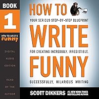 How to Write Funny: Your Serious, Step-By-Step Blueprint for Creating Incredibly, Irresistibly, Successfully Hilarious Writing, Book 1 How to Write Funny: Your Serious, Step-By-Step Blueprint for Creating Incredibly, Irresistibly, Successfully Hilarious Writing, Book 1 Audible Audiobook Paperback Kindle