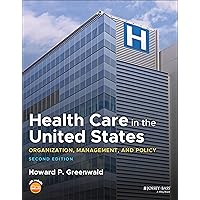 Health Care in the United States: Organization, Management, and Policy Health Care in the United States: Organization, Management, and Policy Paperback Kindle