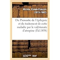 Du Pronostic de l'Épilepsie Et Du Traitement de Cette Maladie Par Le Valérianate d'Atropine (French Edition) Du Pronostic de l'Épilepsie Et Du Traitement de Cette Maladie Par Le Valérianate d'Atropine (French Edition) Paperback