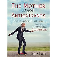 The Mother of All Antioxidants: How Health Gurus are Misleading You and What You Should Know about Glutathione The Mother of All Antioxidants: How Health Gurus are Misleading You and What You Should Know about Glutathione Kindle Paperback Audible Audiobook