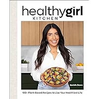 HealthyGirl Kitchen: 100+ Plant-Based Recipes to Live Your Healthiest Life HealthyGirl Kitchen: 100+ Plant-Based Recipes to Live Your Healthiest Life