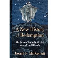 A New History of Redemption: The Work of Jesus the Messiah through the Millennia A New History of Redemption: The Work of Jesus the Messiah through the Millennia Hardcover Kindle