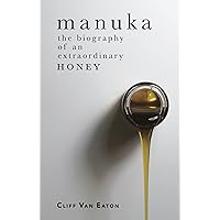 Manuka: The Biography of an Extraordinary Honey Manuka: The Biography of an Extraordinary Honey Kindle Paperback