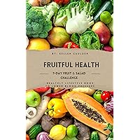 Fruitful Health: Transform Your Wellness In 7-Days with the Fruit and Salad Challenge (A Wellthy Mindset Lowering Blood Pressure Series Book 1)