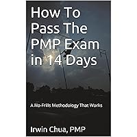 How To Pass The PMP Exam in 14 Days: A No-Frills Methodology That Works How To Pass The PMP Exam in 14 Days: A No-Frills Methodology That Works Kindle