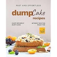 Fast and Effortless Dump Cake Recipes: Enjoy Decadent Dump Cakes without Wasting Much Time Fast and Effortless Dump Cake Recipes: Enjoy Decadent Dump Cakes without Wasting Much Time Kindle Paperback