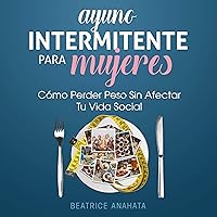 Ayuno Intermitente Para Mujeres [Intermittent Fasting for Women]: Cómo Perder Peso Sin Afectar Tu Vida Social [How to Lose Weight Without Affecting Your Social Life] Ayuno Intermitente Para Mujeres [Intermittent Fasting for Women]: Cómo Perder Peso Sin Afectar Tu Vida Social [How to Lose Weight Without Affecting Your Social Life] Audible Audiobook Kindle Hardcover Paperback