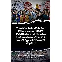 Texas Federal Judge's Preliminary Ruling on November 18, 2022: Partial Granting of Plaintiffs' Motion Leads to Invalidation of F.D.A.'s 23-Year-Old Approval ... Cases in U.S. Legal History Book 1) Texas Federal Judge's Preliminary Ruling on November 18, 2022: Partial Granting of Plaintiffs' Motion Leads to Invalidation of F.D.A.'s 23-Year-Old Approval ... Cases in U.S. Legal History Book 1) Kindle Paperback