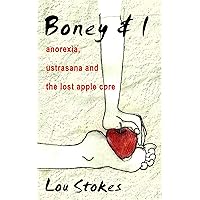 Boney & I Anorexia, Ustrasana and the Lost Apple Core Boney & I Anorexia, Ustrasana and the Lost Apple Core Kindle Paperback