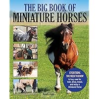 The Big Book of Miniature Horses: Everything You Need to Know to Buy, Care for, Train, Show, Breed, and Enjoy a Miniature Horse of Your Own The Big Book of Miniature Horses: Everything You Need to Know to Buy, Care for, Train, Show, Breed, and Enjoy a Miniature Horse of Your Own Paperback Kindle