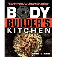The Bodybuilder's Kitchen: 100 Muscle-Building, Fat Burning Recipes, with Meal Plans to Chisel Your Physiqu The Bodybuilder's Kitchen: 100 Muscle-Building, Fat Burning Recipes, with Meal Plans to Chisel Your Physiqu Paperback Kindle Spiral-bound