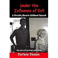Under the Influence of Evil: A Brutally Abusive Childhood Exposed Under the Influence of Evil: A Brutally Abusive Childhood Exposed Kindle Paperback