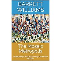 The Mosaic Metropolis: Integrating Cultural Diversity into Urban Design (Urban Canvas Chronicles: Navigating the Tapestry of City Planning) The Mosaic Metropolis: Integrating Cultural Diversity into Urban Design (Urban Canvas Chronicles: Navigating the Tapestry of City Planning) Kindle Audible Audiobook