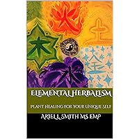 Elemental Herbalism: Plant Healing for Your Unique Self Elemental Herbalism: Plant Healing for Your Unique Self Kindle