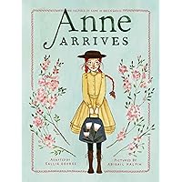 Anne Arrives: Inspired by Anne of Green Gables (An Anne Chapter Book) Anne Arrives: Inspired by Anne of Green Gables (An Anne Chapter Book) Paperback Hardcover