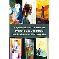 Midjourney: The Ultimate Art Prompt Guide with 17000 Inspirations and 83 Categories - Part 1 (Midjourney Prompt Guide 2023) Midjourney: The Ultimate Art Prompt Guide with 17000 Inspirations and 83 Categories - Part 1 (Midjourney Prompt Guide 2023) Kindle