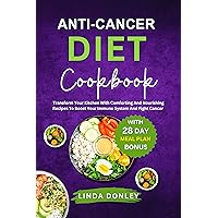 ANTI-CANCER DIET COOKBOOK: Transform Your Kitchen With Comforting And Nourishing Recipes To Boost Your Immune System And Fight Cancer Naturally ANTI-CANCER DIET COOKBOOK: Transform Your Kitchen With Comforting And Nourishing Recipes To Boost Your Immune System And Fight Cancer Naturally Kindle Hardcover Paperback