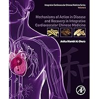 Mechanisms of Action in Disease and Recovery in Integrative Cardiovascular Chinese Medicine: Volume 6 Mechanisms of Action in Disease and Recovery in Integrative Cardiovascular Chinese Medicine: Volume 6 Kindle Paperback