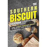 The Southern Biscuit Cookbook: Learn to Make Homemade Biscuits for Breakfast, Lunch or Dinner The Southern Biscuit Cookbook: Learn to Make Homemade Biscuits for Breakfast, Lunch or Dinner Kindle Paperback