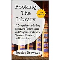 Booking the Library: A Comprehensive Guide to Scheduling Performances and Programs for Authors, Speakers, Musicians, and Entertainers